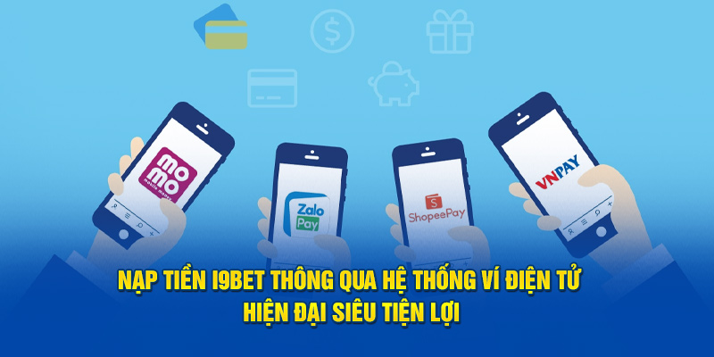 Nạp tiền I9bet thông qua hệ thống ví điện tử hiện đại siêu tiện lợi