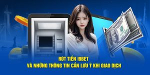 Rút Tiền I9Bet Và Những Thông Tin Cần Lưu Ý Khi Giao Dịch