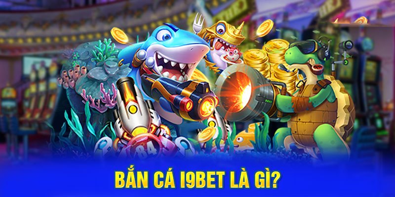 Thông tin mới nhất về bắn cá i9bet