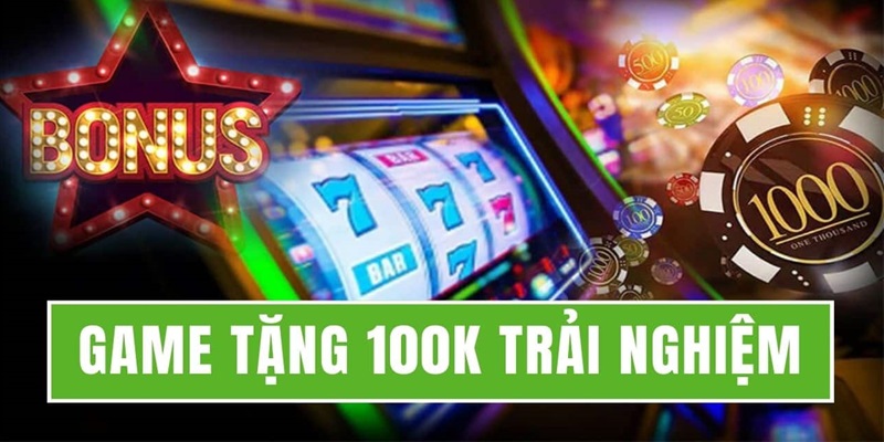 Giới thiệu khuyến mãi tặng 100k trải nghiệm siêu hot hiện nay