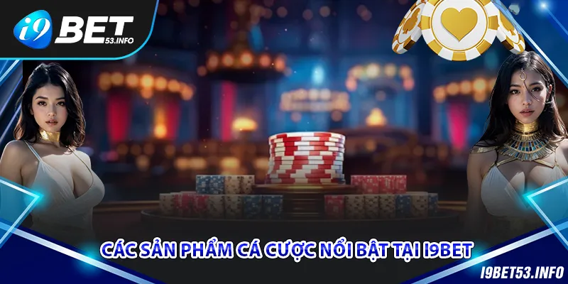 Các sản phẩm làm nên tên tuổi của cổng game i9bet