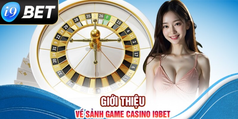 Tìm hiểu thông tin khái quát Casino i9Bet